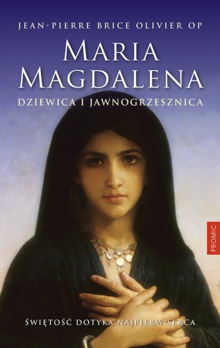 Maria Magdalena. Dziewica i jawnogrzesznica - Jean-Pierre Brice Olivier OP