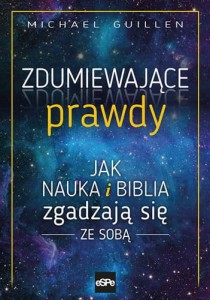 Zdumiewające prawdy. Jak nauka i Biblia zgadzają się ze sobą - Michael Guillen