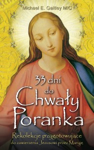 33 dni do Chwały Poranka. Zawierzenie Jezusowi przez Maryję - Michael E. Gaitley MIC