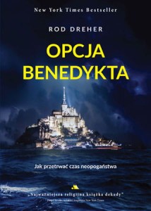 Opcja Benedykta. Jak przetrwać czas neopogaństwa – Rod Dreher
