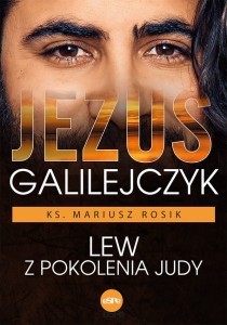 Jezus Galilejczyk. Lew z pokolenia Judy - ks. Mariusz Rosik