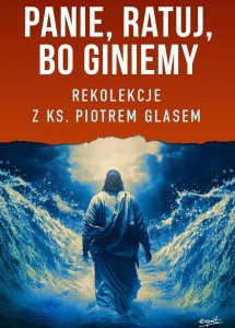 Panie, ratuj, bo giniemy - ks. Piotr Glas