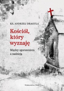 Kościół, który wyznaję. Między zgorszeniem a nadzieją - ks. Andrzej Draguła