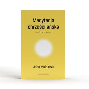 Medytacja chrześcijańska. Głód głębi serca - John Main OSB