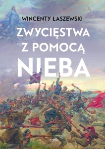 Zwycięstwa z pomocą nieba - Wincenty Łaszewski  (patronat medialny MOC W SŁABOŚCI)