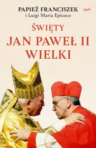 Święty Jan Paweł II Wielki - Papież Franciszek, Luigi Maria Epicoco