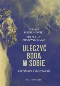 Uleczyć Boga w sobie. Z psychiatrą o duchowości - Tomasz P. Terlikowski, Krzysztof Krajewski-Siuda