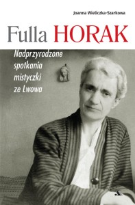 Fulla Horak. Nadprzyrodzone spotkania mistyczki ze Lwowa - Joanna Wieliczka-Szarkowa