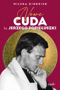Nowe cuda ks. Jerzego Popiełuszki - Milena Kindziuk