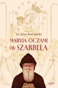 Maryja oczami św. Szarbela - ks. Jerzy Jastrzębski