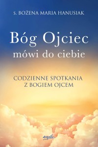 Bóg Ojciec mówi do ciebie - s. Bożena Maria Hanusiak