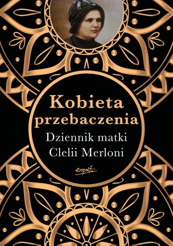 Kobieta przebaczenia - Dziennik matki Clelii Merloni /patronat MOC W SŁABOŚCI/