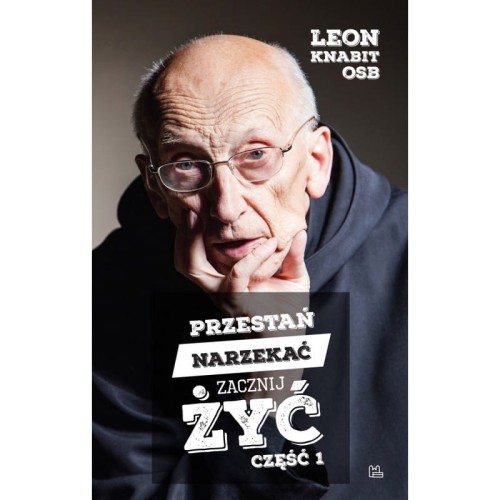 Przestań narzekać, zacznij żyć. Część 1 - Leon Knabit OSB