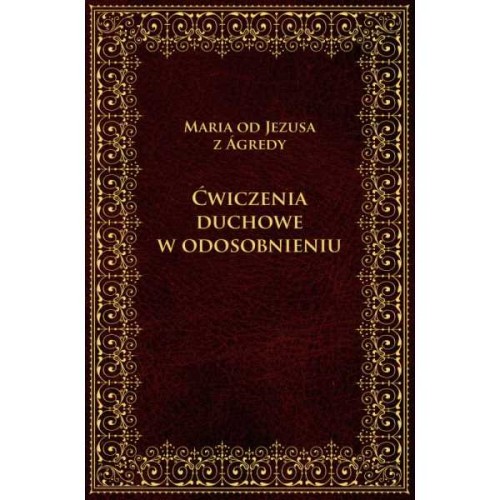Ćwiczenia duchowe w odosobnieniu - Maria od Jezusa z Ágredy