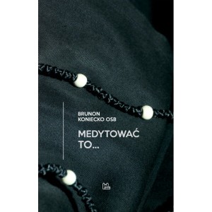 Medytować to... - Brunon Koniecko OSB