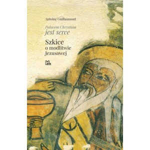 Pałacem Chrystusa jest serce. Szkice o modlitwie Jezusowej - Antoine Guillaumont