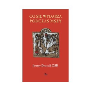 Co się wydarza podczas Mszy - Jeremy Driscoll OSB