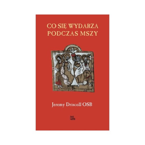 Co się wydarza podczas Mszy - Jeremy Driscoll OSB
