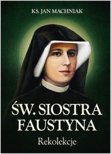 Św. Faustyna. Rekolekcje - ks. Jan Machniak