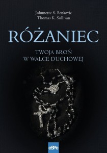Różaniec. Twoja broń w walce duchowej - Johnnette Benkovic,Thomas Sullivan