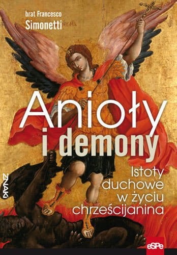 Anioły i demony. Istoty duchowe w życiu chrześcijanina - brat Francesco Simonetti