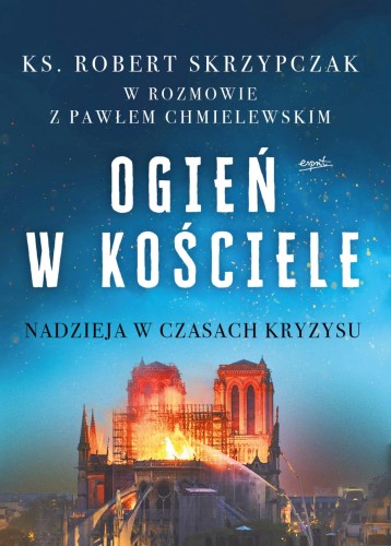 Ogień w Kościele - ks. prof. Robert Skrzypczak, red.  Paweł Chmielewski