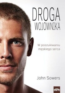 Droga wojownika. W poszukiwaniu męskiego serca - John Sowers