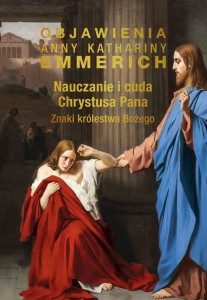 Nauczanie i cuda Chrystusa Pana. Znaki Królestwa Bożego - bł.Anna Katharina Emmerich