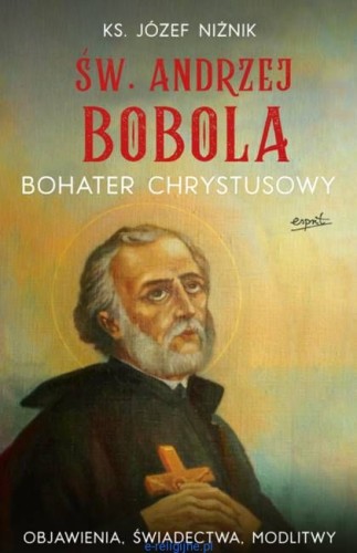 Św. Andrzej Bobola. Bohater Chrystusowy - ks. Józef Niżnik