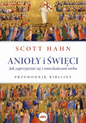 Anioły i święci. Jak zaprzyjaźnić się z mieszkańcami nieba. Przewodnik biblijny - Scott Hahn
