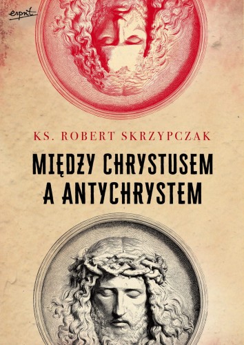 Między Chrystusem a Antychrystem - ks. prof. Robert Skrzypczak