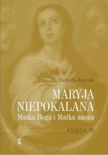 Maryja Niepokalana. Matka Boga i Matka nasza. Księga 3