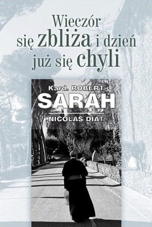 Wieczór się zbliża i dzień już się chyli - kard. Robert Sarah, Nicolas Diat