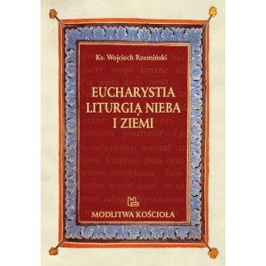 Eucharystia liturgią nieba i ziemi - ks. Wojciech Rzemiński