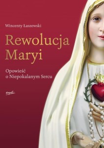 "Rewolucja Maryi. Opowieść o Niepokalanym Sercu", Wincenty Łaszewski
