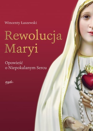 "Rewolucja Maryi. Opowieść o Niepokalanym Sercu", Wincenty Łaszewski