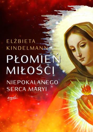 Płomień Miłości Niepokalanego Serca Maryi - Elżbieta Kindelmann /patronat medialny MOC W SŁABOŚCI/
