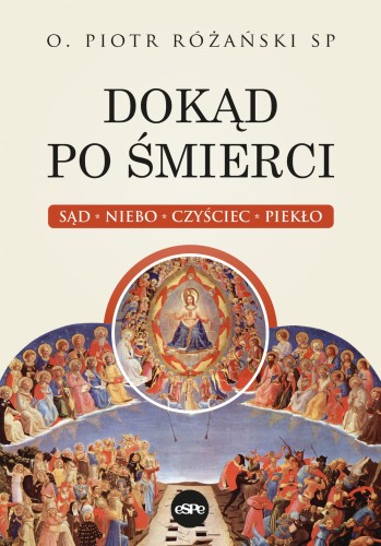 Dokąd po śmierci. Sąd, niebo, czyściec, piekło - ks. Piotr Różański SP