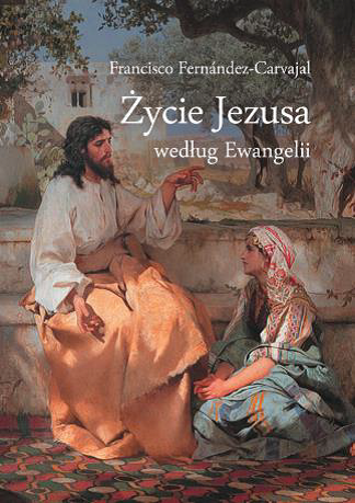 Życie Jezusa Według Ewangelii - Francisco Fernández Carvajal
