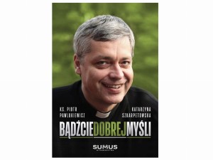 BĄDŹCIE DOBREJ MYŚLI - Ks. Piotr Pawlukiewicz i Katarzyna Szkarpetowska