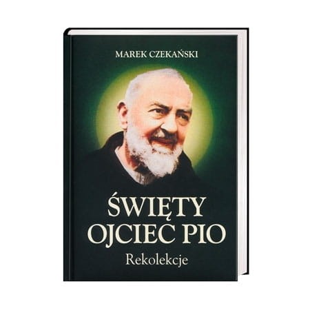 Św. Ojciec Pio. Rekolekcje - Marek Czekański (oprac.)