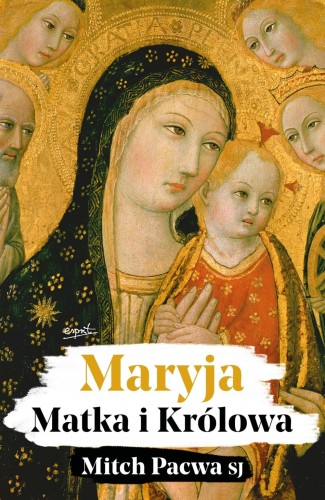 Maryja. Matka i Królowa. Przewodnik biblijny dla katolików - Mitch Pacwa SJ