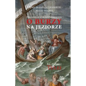 Czemu bojaźliwi jesteście, małej wiary? Ewangeliczne opowiadania o burzy na jeziorze - Ks. Andrzej Tulej