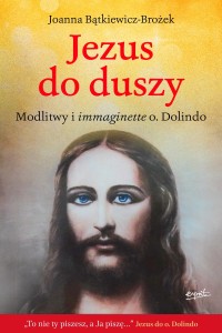 Jezus do duszy. Modlitwy i immaginette o. Dolindo - Joanna Bątkiewicz-Brożek