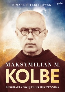 "Maksymilian M. Kolbe Biografia świętego męczennika", Tomasz P. Terlikowski