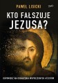 Kto fałszuje Jezusa - Paweł Lisicki