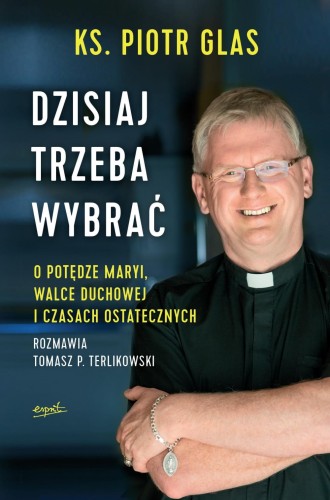 "Dzisiaj trzeba wybrać", ks. Piotr Glas, Tomasz P. Terlikowski
