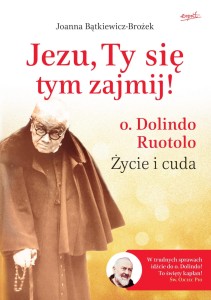 "Jezu, Ty się tym zajmij. o. Dolindo Ruotolo. Życie i cuda", Joanna Bątkiewicz-Brożek