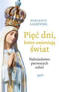 "Pięć dni, które zmieniają świat Nabożeństwo pierwszych sobót", Wincenty Łaszewski