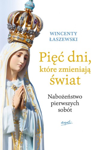 "Pięć dni, które zmieniają świat Nabożeństwo pierwszych sobót", Wincenty Łaszewski